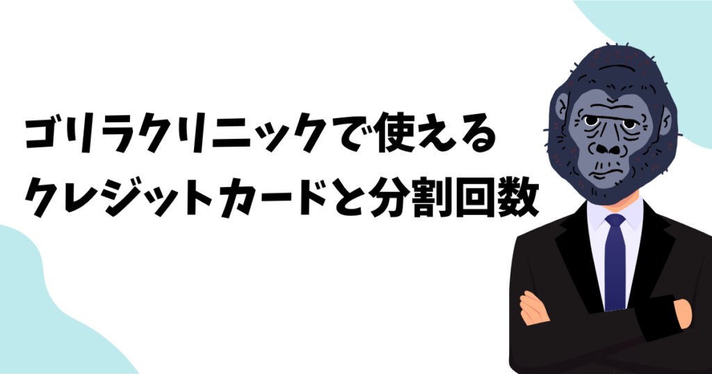 ゴリラクリニックで使えるクレジットカードのブランドと分割回数を解説！