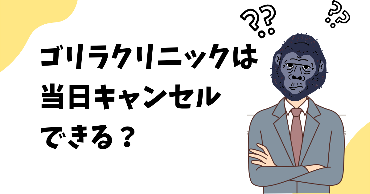 ゴリラクリニックは当日キャンセルできる？ペナルティやキャンセル料はある？