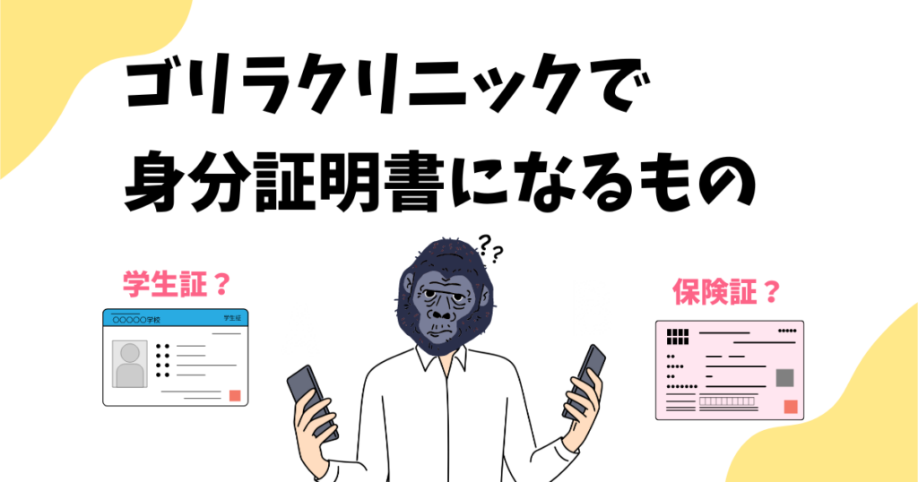 ゴリラクリニックで身分証明書になるものは？学生証や保険証はカウンセリングで使えるのかを解説！