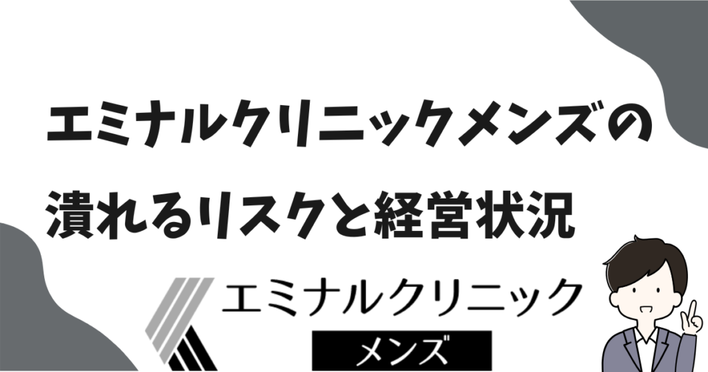 メンズエミナルの潰れるリスクは?倒産の可能性や経営状況や都度払いの有無を他のクリニックと比較