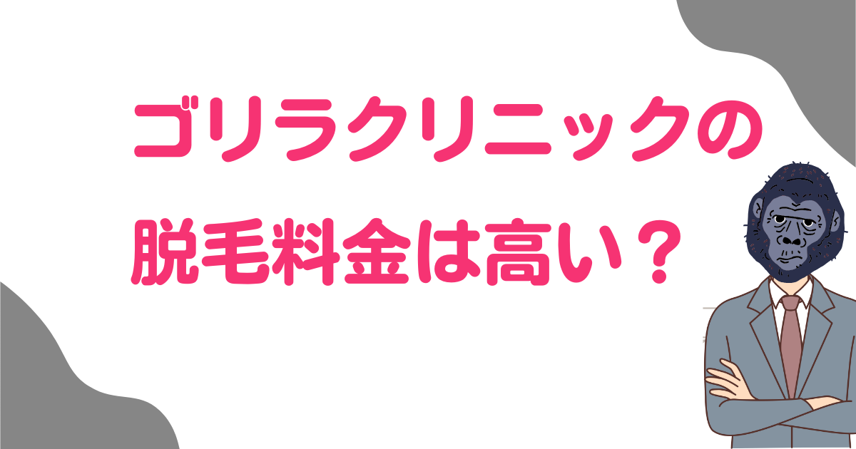 ゴリラクリニックの脱毛は高い？料金を他と比較したら驚きの結果に！